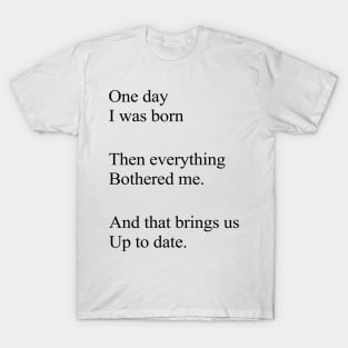 One Day I Was Born Then Everything Bothered Me T-Shirt